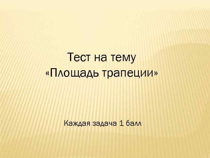 Тест на тему «Площадь трапеции» Каждая задача 1 балл 