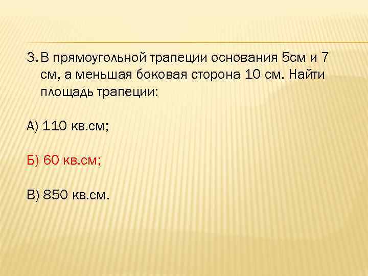 3. В прямоугольной трапеции основания 5 см и 7 см, а меньшая боковая сторона