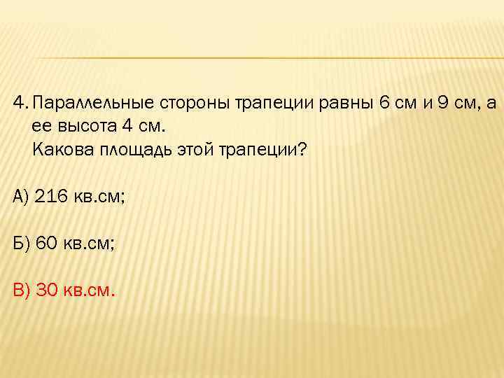 4. Параллельные стороны трапеции равны 6 см и 9 см, а ее высота 4