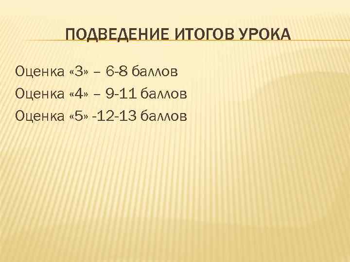 ПОДВЕДЕНИЕ ИТОГОВ УРОКА Оценка « 3» – 6 -8 баллов Оценка « 4» –