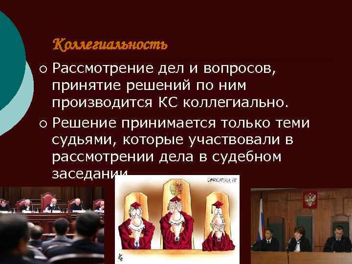 Коллегиальность Рассмотрение дел и вопросов, принятие решений по ним производится КС коллегиально. ¡ Решение
