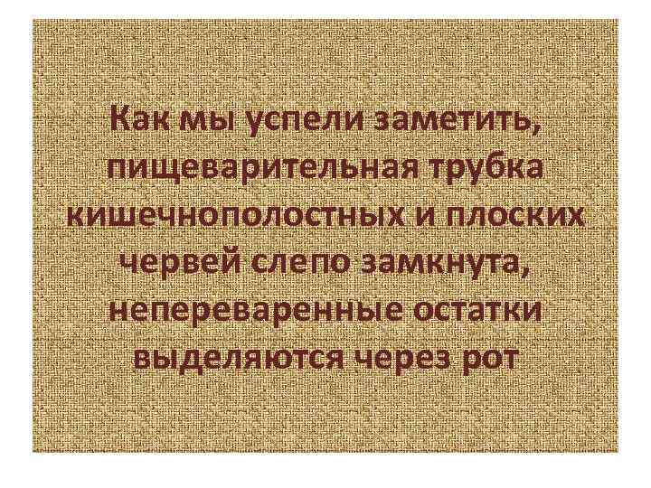 Как мы успели заметить, пищеварительная трубка кишечнополостных и плоских червей слепо замкнута, непереваренные остатки