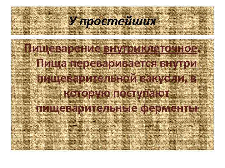 У простейших Пищеварение внутриклеточное. Пища переваривается внутри пищеварительной вакуоли, в которую поступают пищеварительные ферменты