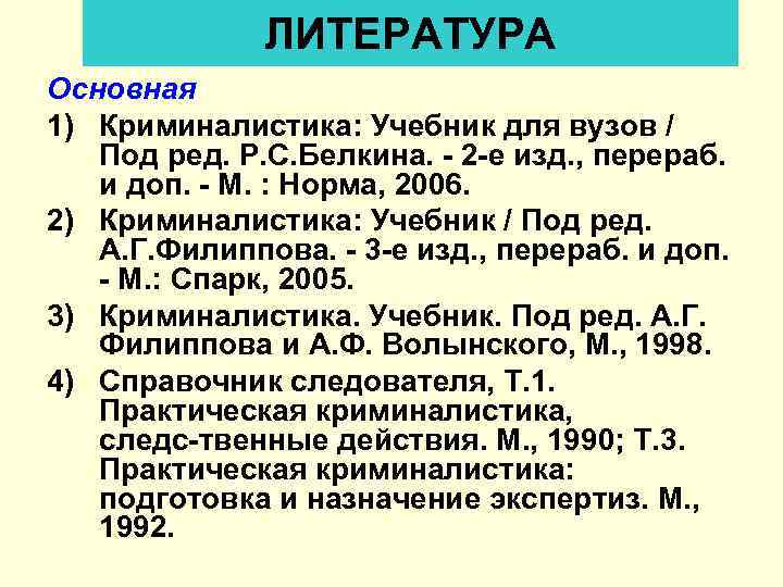 ЛИТЕРАТУРА Основная 1) Криминалистика: Учебник для вузов / Под ред. Р. С. Белкина. 2