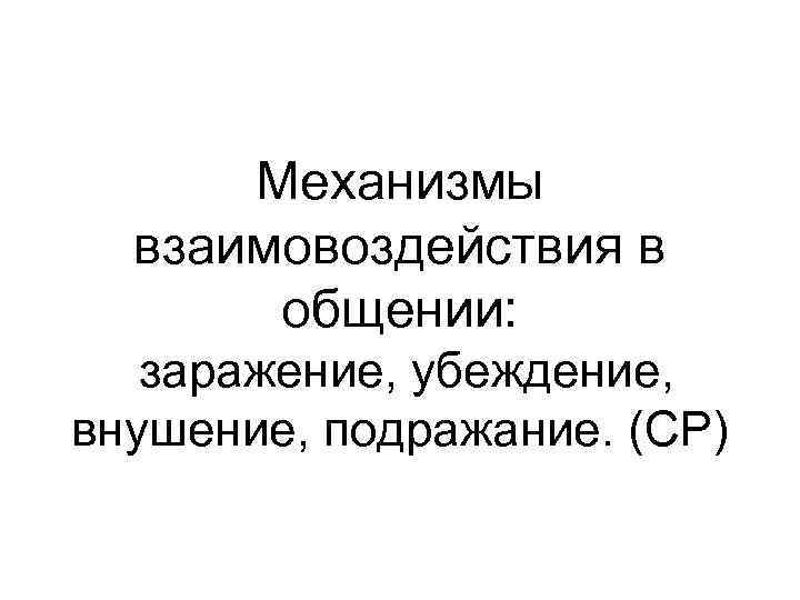 Механизмы взаимовоздействия в общении: заражение, убеждение, внушение, подражание. (СР) 