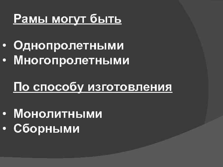 Рамы могут быть • Однопролетными • Многопролетными По способу изготовления • Монолитными • Сборными
