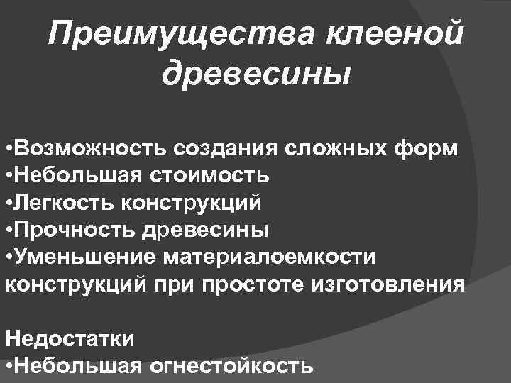 Преимущества клееной древесины • Возможность создания сложных форм • Небольшая стоимость • Легкость конструкций