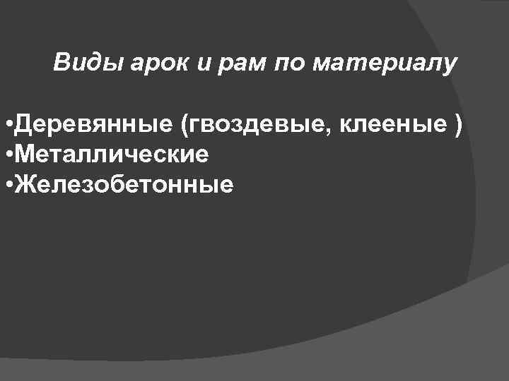 Виды арок и рам по материалу • Деревянные (гвоздевые, клееные ) • Металлические •