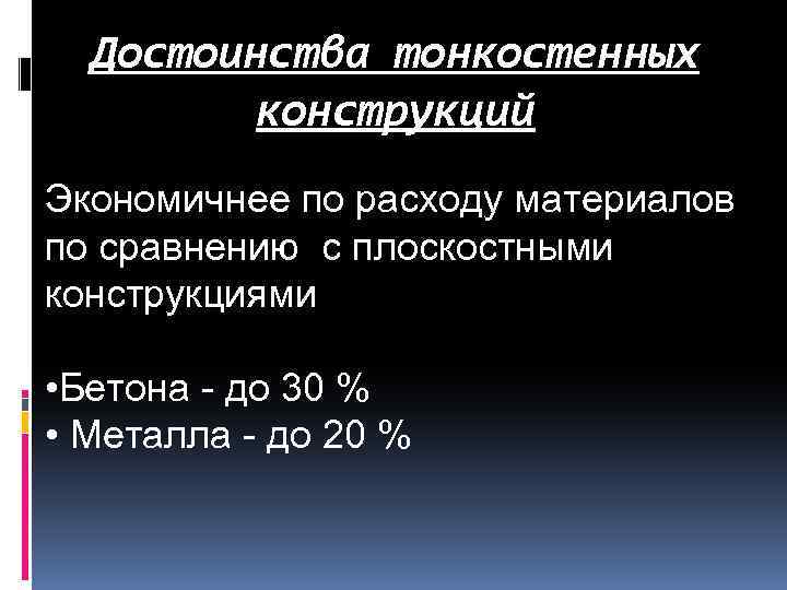 Достоинства тонкостенных конструкций Экономичнее по расходу материалов по сравнению с плоскостными конструкциями • Бетона