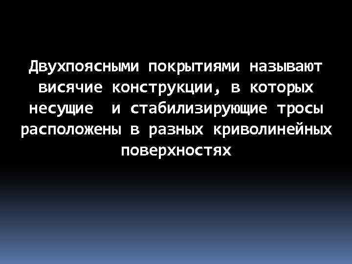 Двухпоясными покрытиями называют висячие конструкции, в которых несущие и стабилизирующие тросы расположены в разных
