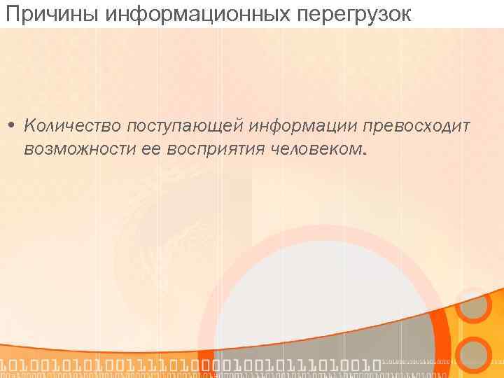 Причины информационных перегрузок • Количество поступающей информации превосходит возможности ее восприятия человеком. 