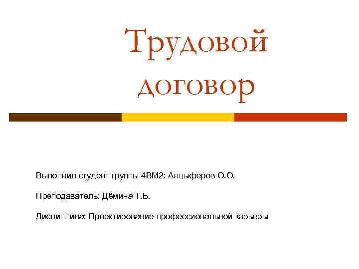 Трудовой договор Выполнил студент группы 4 ВМ 2: Анцыферов О. О. Преподаватель: Дёмина Т.