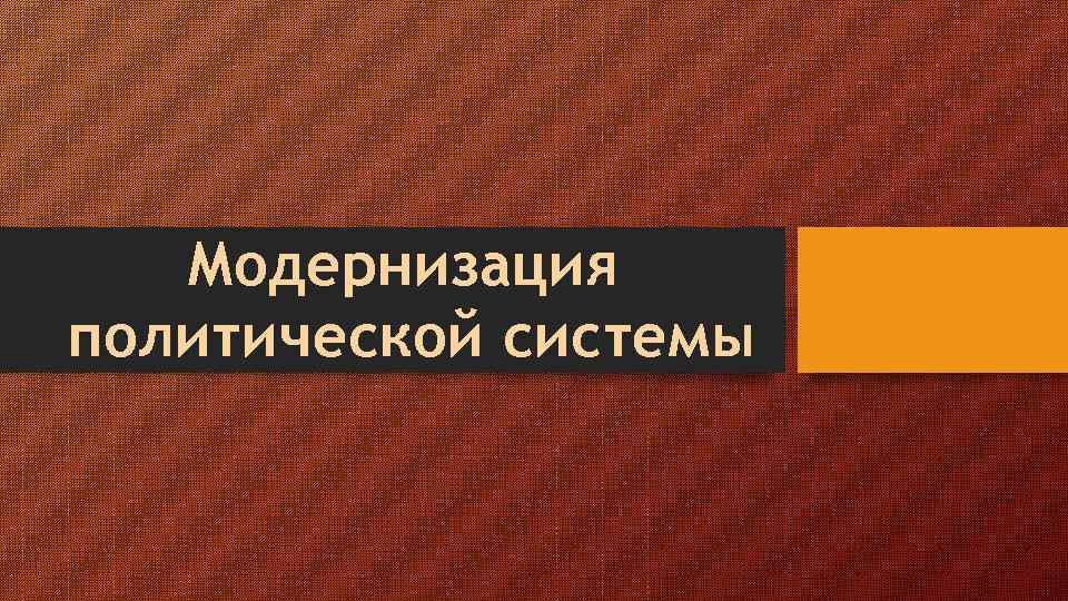 Модернизация политической системы 