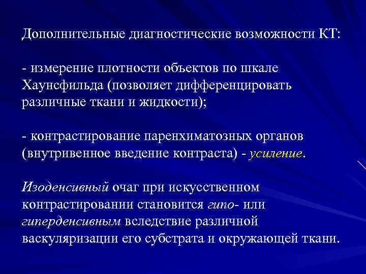 Дополнительные диагностические возможности КТ: - измерение плотности объектов по шкале Хаунсфильда (позволяет дифференцировать различные