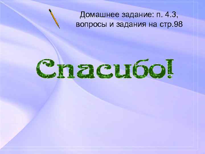 Домашнее задание: п. 4. 3, вопросы и задания на стр. 98 