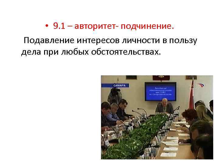  • 9. 1 – авторитет- подчинение. Подавление интересов личности в пользу дела при