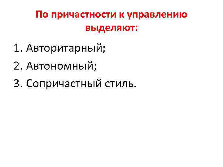 По причастности к управлению выделяют: 1. Авторитарный; 2. Автономный; 3. Сопричастный стиль. 