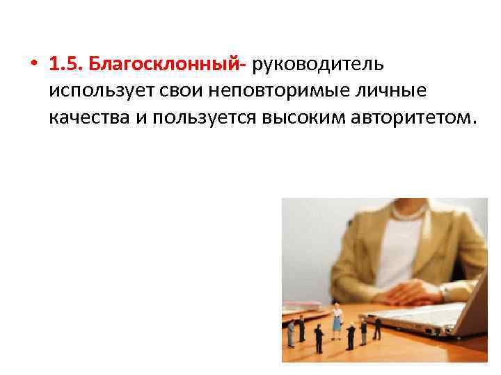  • 1. 5. Благосклонный- руководитель использует свои неповторимые личные качества и пользуется высоким