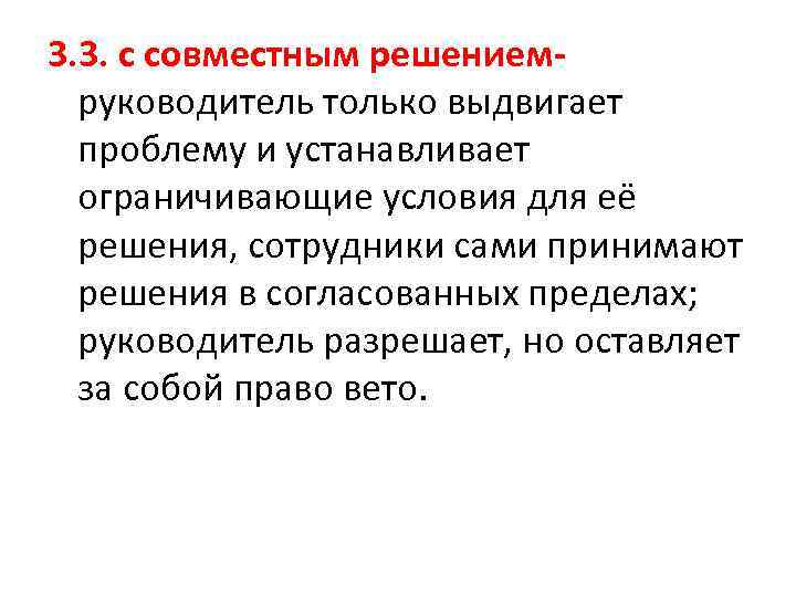 3. 3. с совместным решениемруководитель только выдвигает проблему и устанавливает ограничивающие условия для её