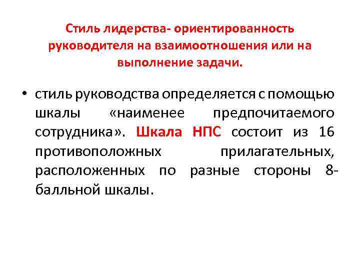 Стиль лидерства- ориентированность руководителя на взаимоотношения или на выполнение задачи. • стиль руководства определяется