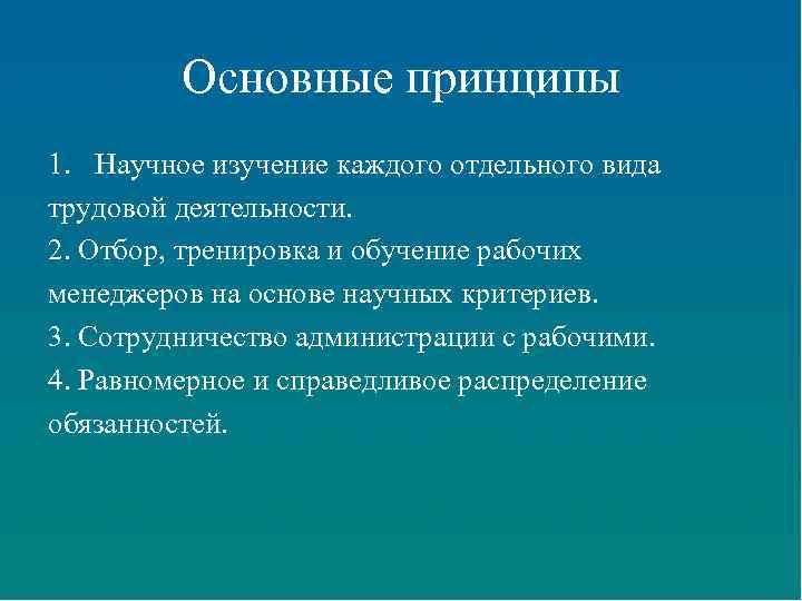Основные принципы 1. Научное изучение каждого отдельного вида трудовой деятельности. 2. Отбор, тренировка и