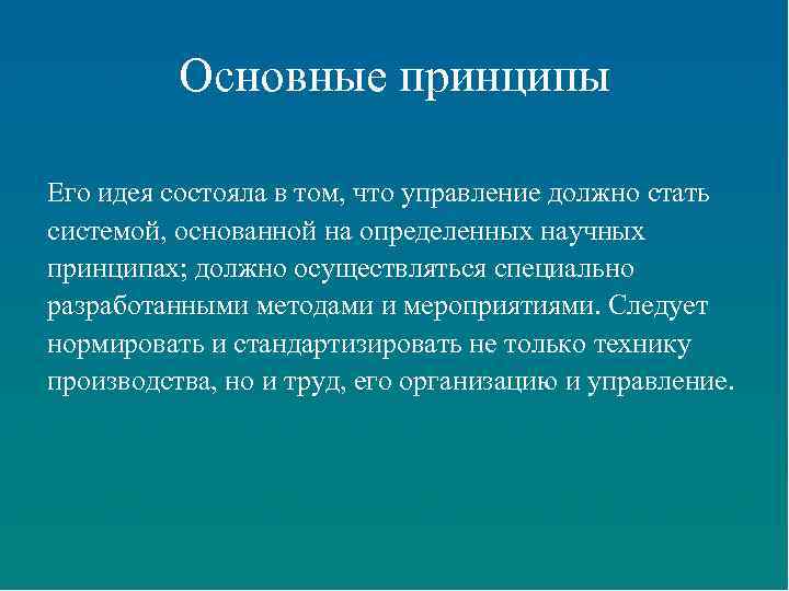 Основные принципы Его идея состояла в том, что управление должно стать системой, основанной на