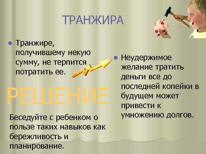 ТРАНЖИРА l Транжире, получившему некую сумму, не терпится потратить ее. РЕШЕНИЕ Беседуйте с ребенком