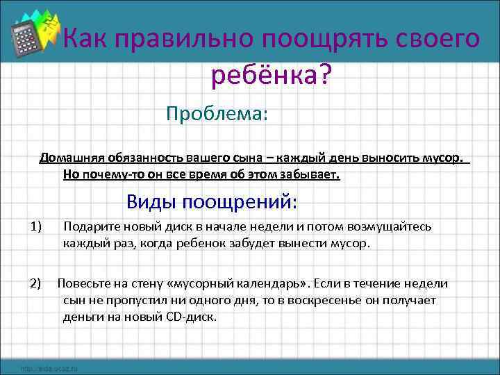 Как правильно поощрять своего ребёнка? Проблема: Домашняя обязанность вашего сына – каждый день выносить