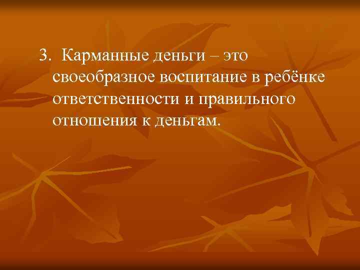 3. Карманные деньги – это своеобразное воспитание в ребёнке ответственности и правильного отношения к