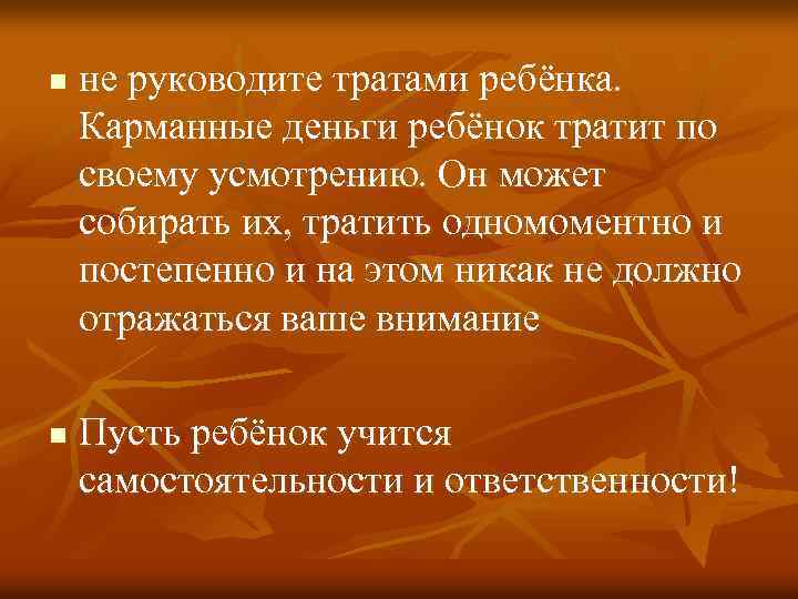 n n не руководите тратами ребёнка. Карманные деньги ребёнок тратит по своему усмотрению. Он