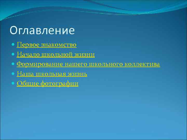 Оглавление Первое знакомство Начало школьной жизни Формирование нашего школьного коллектива Наша школьная жизнь Общие