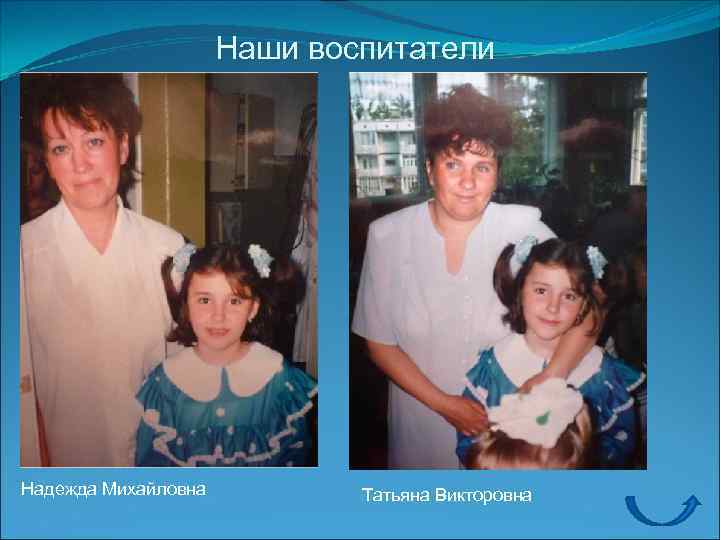Наши воспитатели Надежда Михайловна Татьяна Викторовна 