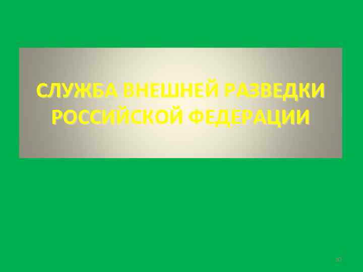 СЛУЖБА ВНЕШНЕЙ РАЗВЕДКИ РОССИЙСКОЙ ФЕДЕРАЦИИ 10 