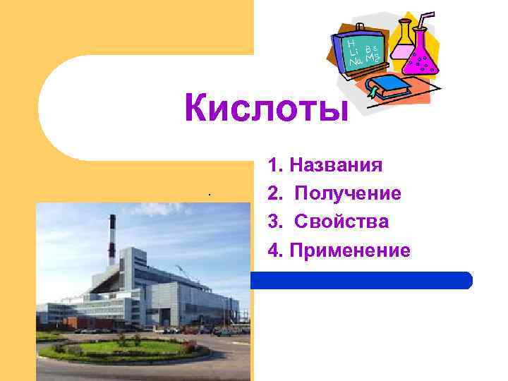 Кислоты. 1. Названия 2. Получение 3. Свойства 4. Применение 