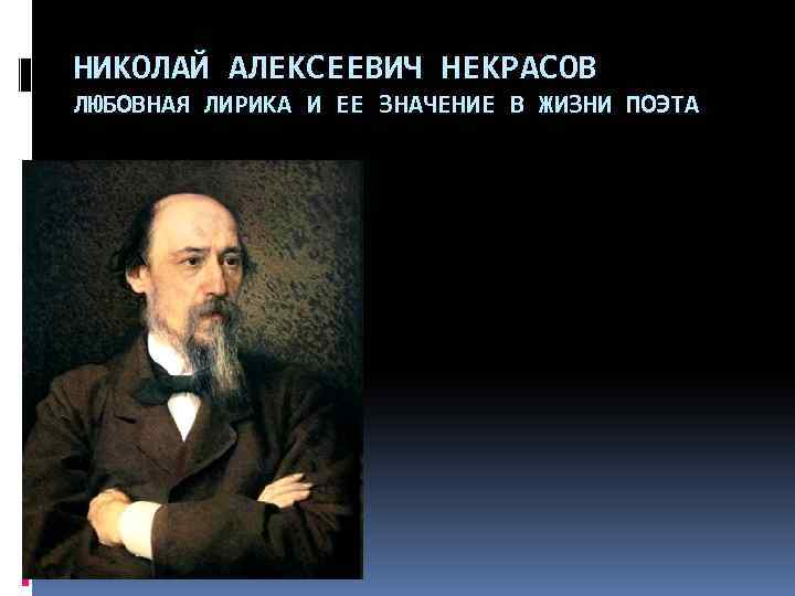 НИКОЛАЙ АЛЕКСЕЕВИЧ НЕКРАСОВ ЛЮБОВНАЯ ЛИРИКА И ЕЕ ЗНАЧЕНИЕ В ЖИЗНИ ПОЭТА 