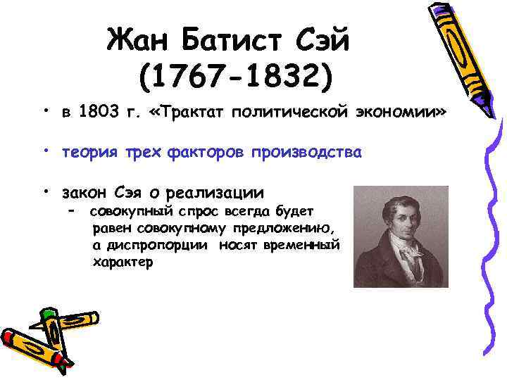  Жан Батист Сэй (1767 -1832) • в 1803 г. «Трактат политической экономии» •