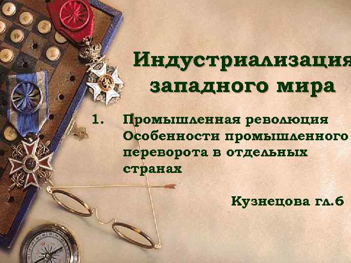 Индустриализация западного мира 1. Промышленная революция Особенности промышленного переворота в отдельных странах Кузнецова гл.