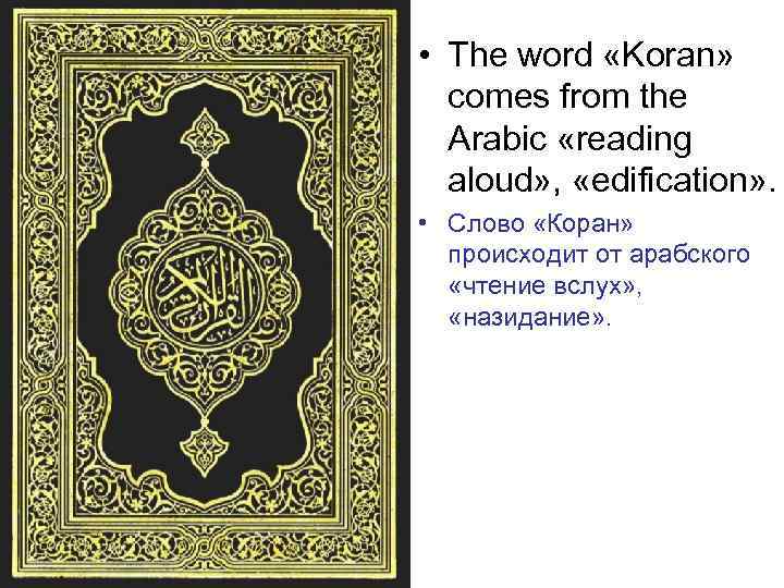  • The word «Koran» comes from the Arabic «reading aloud» , «edification» .