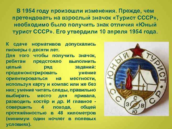 В 1954 году произошли изменения. Прежде, чем претендовать на взрослый значок «Турист СССР» ,