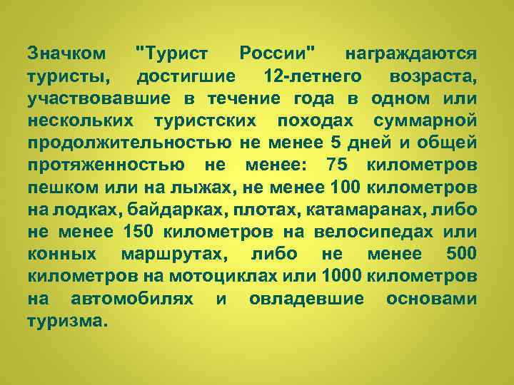 Значком "Турист России" награждаются туристы, достигшие 12 -летнего возраста, участвовавшие в течение года в