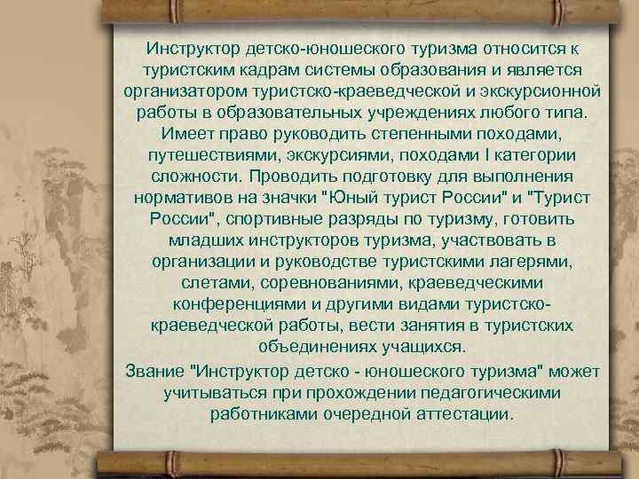 Инструктор детско-юношеского туризма относится к туристским кадрам системы образования и является организатором туристско-краеведческой и