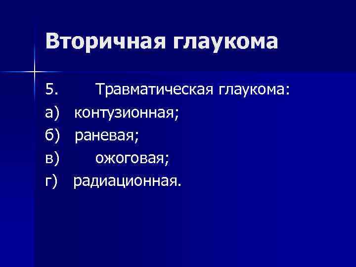 Вторичная глаукома 5. а) б) в) г) Травматическая глаукома: контузионная; раневая; ожоговая; радиационная. 