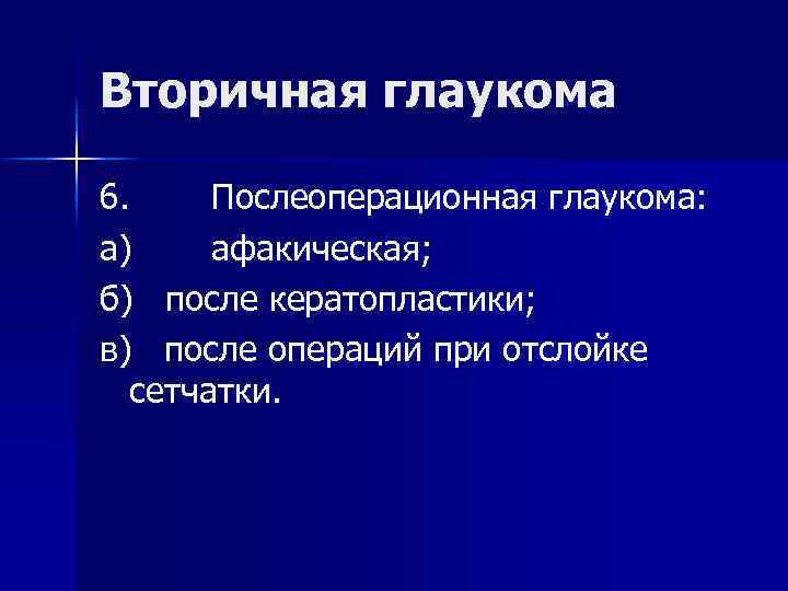 Вторичная глаукома 6. Послеоперационная глаукома: а) афакическая; б) после кератопластики; в) после операций при