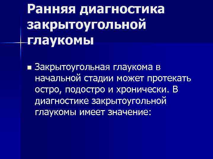 Ранняя диагностика закрытоугольной глаукомы n Закрытоугольная глаукома в начальной стадии может протекать остро, подостро