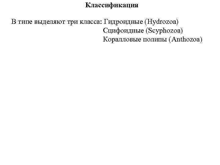 Классификация В типе выделяют три класса: Гидроидные (Hydrozoa) Сцифоидные (Scyphozoa) Коралловые полипы (Anthozoa) 