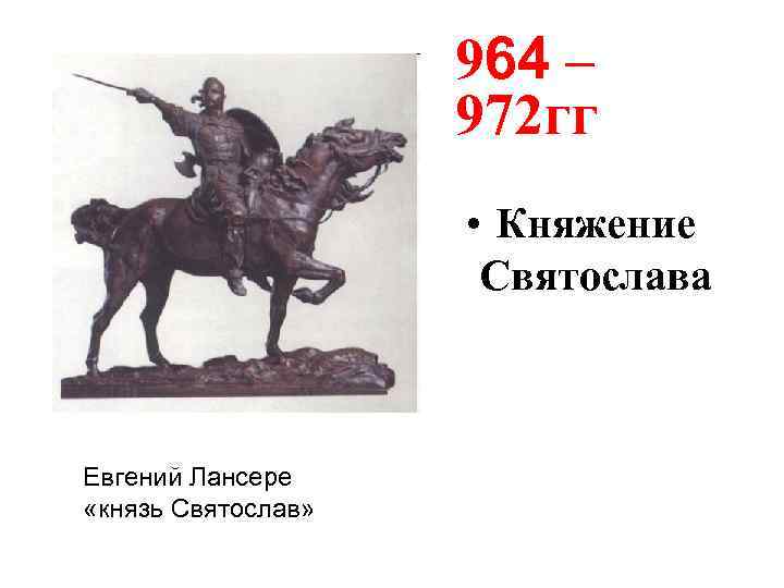 964 – 972 гг • Княжение Святослава Евгений Лансере «князь Святослав» 