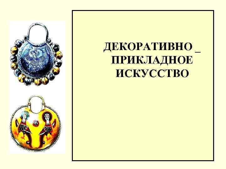 ДЕКОРАТИВНО _ ПРИКЛАДНОЕ ИСКУССТВО 