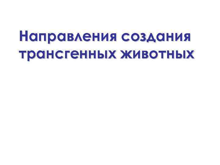 Направления создания трансгенных животных 