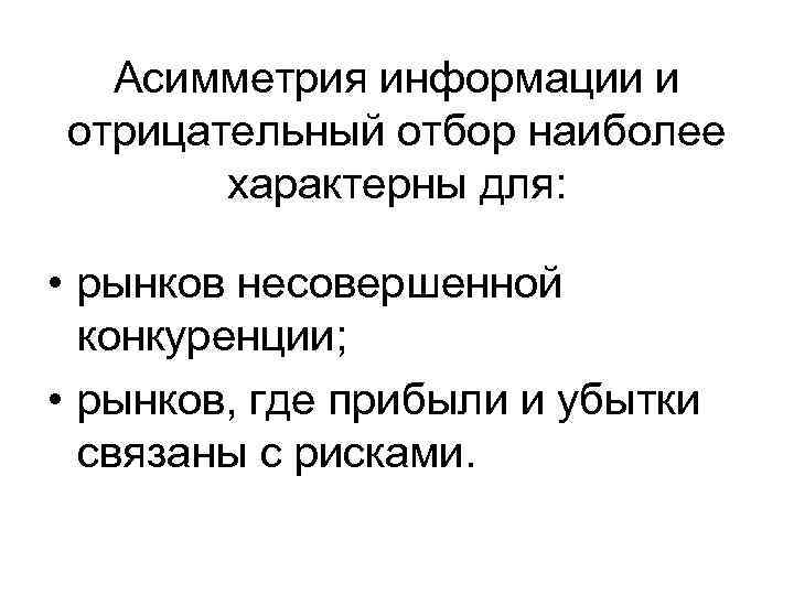 Асимметрия информации и отрицательный отбор наиболее характерны для: • рынков несовершенной конкуренции; • рынков,