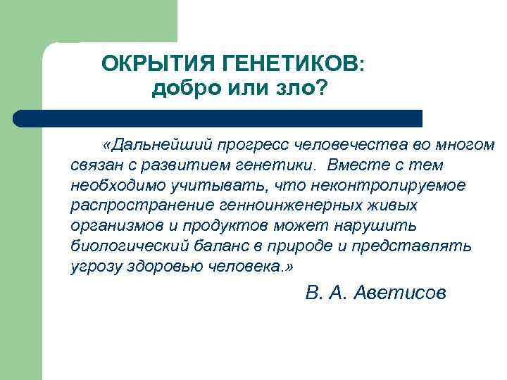 ОКРЫТИЯ ГЕНЕТИКОВ: добро или зло? «Дальнейший прогресс человечества во многом связан с развитием генетики.